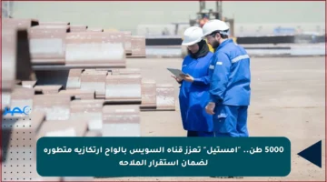 5000 طن.. “إمستيل” تعزز قناة السويس بألواح ارتكازية متطورة لضمان استقرار الملاحة